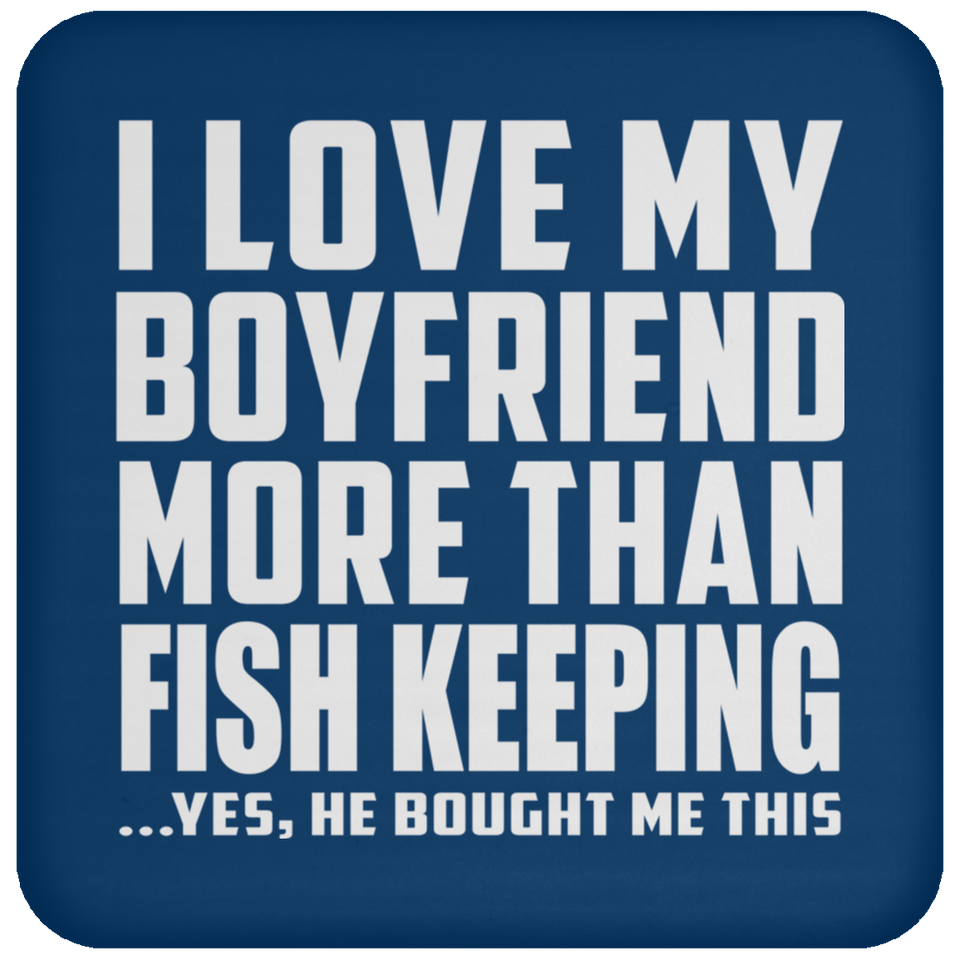 I Love My Boyfriend More Than Fish Keeping - Drink Coaster