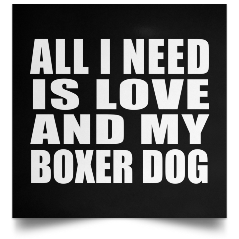 All I Need Is Love And My Boxer Dog - Poster Square