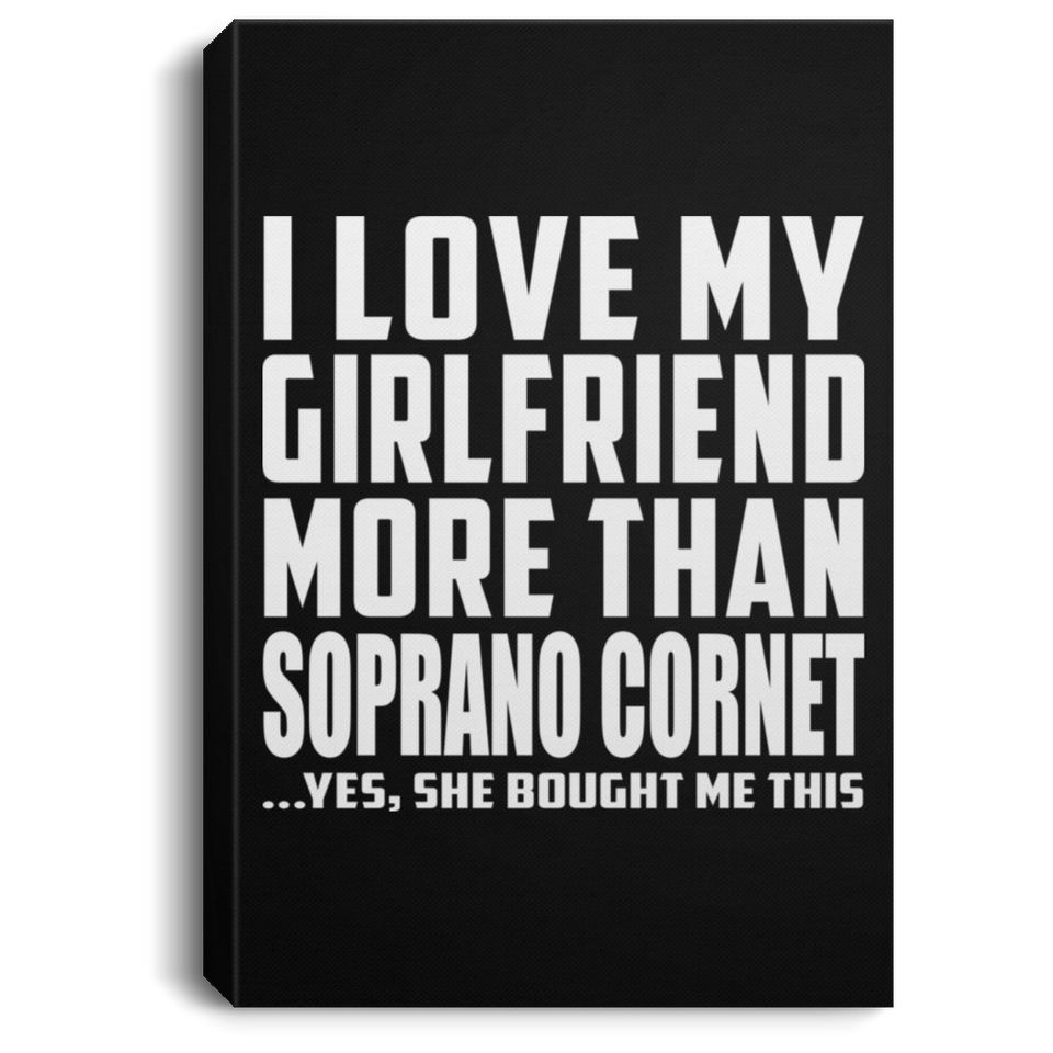 I Love My Girlfriend More Than Soprano Cornet - Canvas Portrait