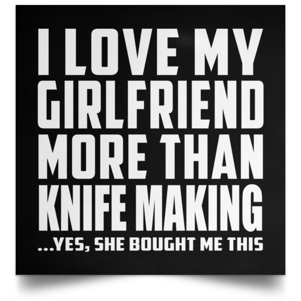 I Love My Girlfriend More Than Knife Making - Poster Square