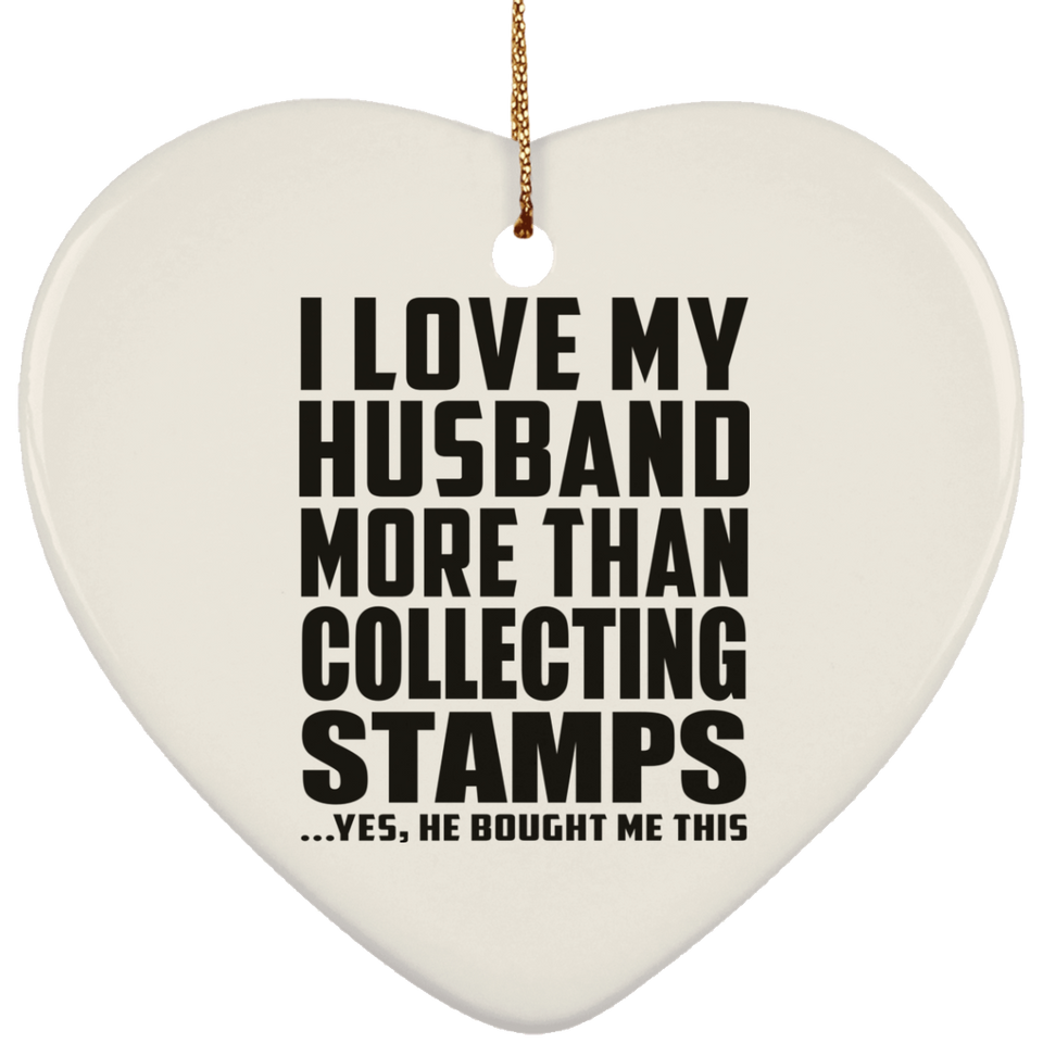 I Love My Husband More Than Collecting Stamps - Heart Ornament