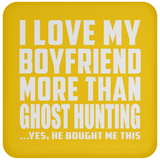 I Love My Boyfriend More Than Ghost Hunting - Drink Coaster