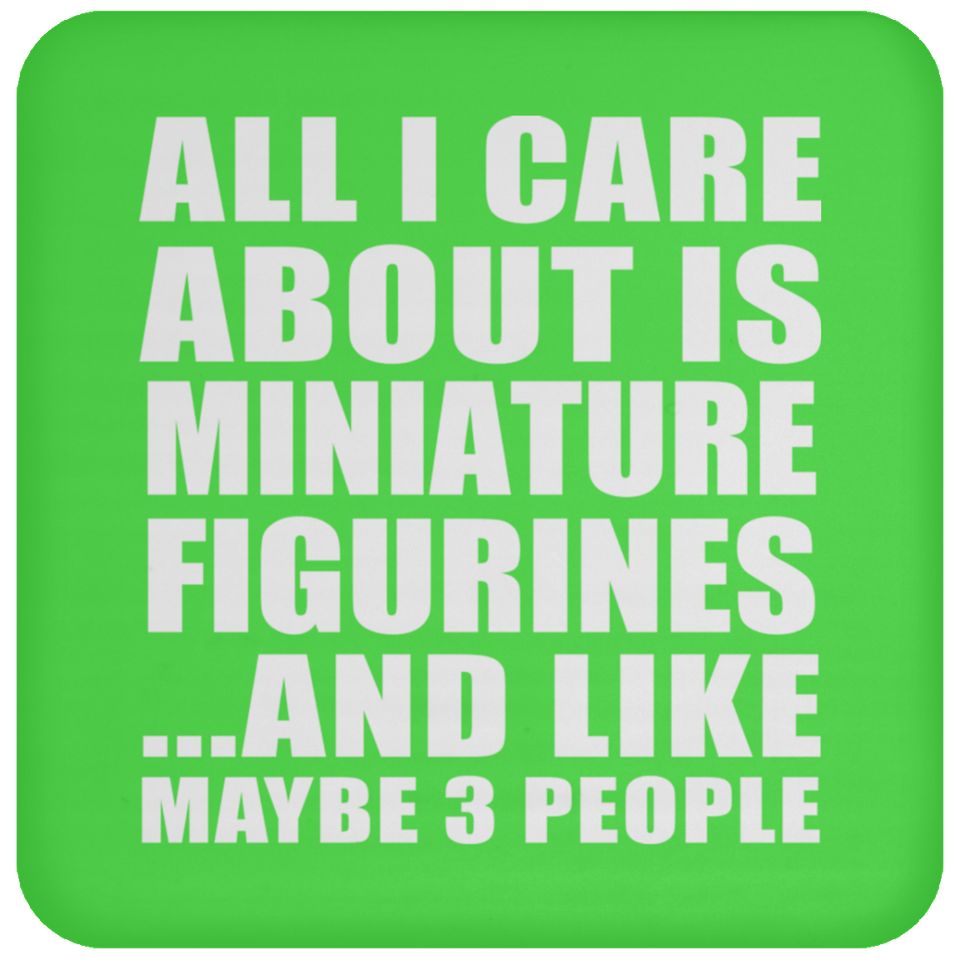 All I Care About Is Miniature Figurines - Drink Coaster