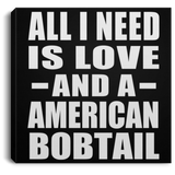 All I Need Is Love And A American Bobtail - Canvas Square