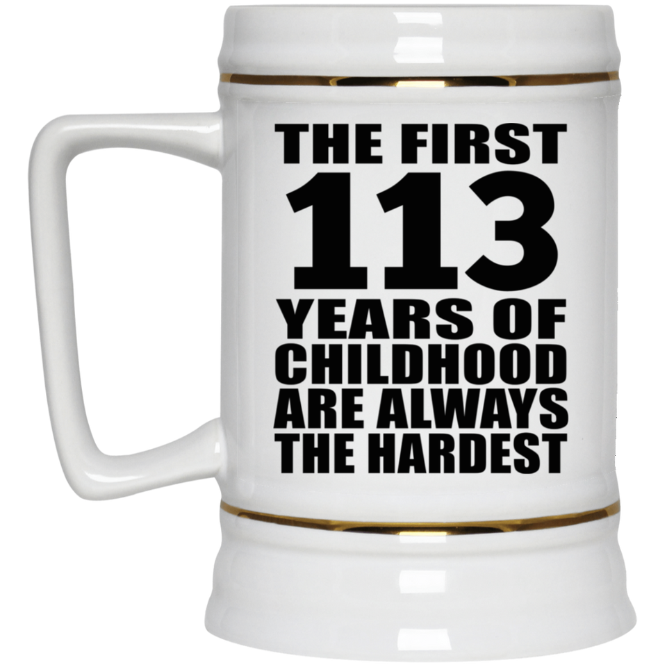 113th Birthday First 113 Years of Childhood Are The Hardest - Beer Stein