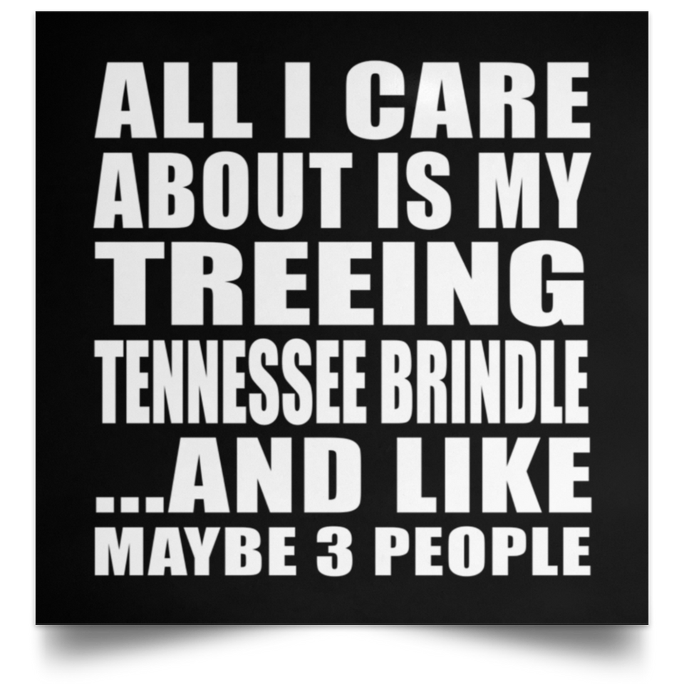 All I Care About Is My Treeing Tennessee Brindle - Poster Square