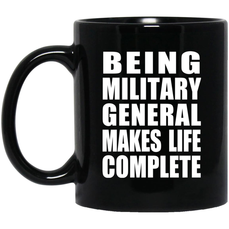 Being Military General Makes Life Complete - 11oz Coffee Mug Black