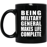 Being Military General Makes Life Complete - 11oz Coffee Mug Black