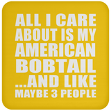 All I Care About Is My American Bobtail - Drink Coaster