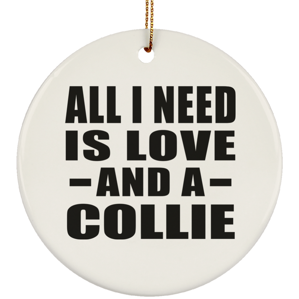 All I Need Is Love And A Collie - Circle Ornament