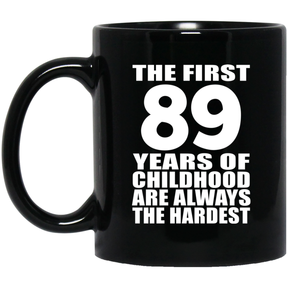 89th Birthday First 89 Years of Childhood Are The Hardest - 11oz Coffee Mug Black