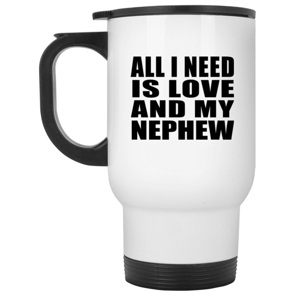 All I Need Is Love And My Nephew - White Travel Mug