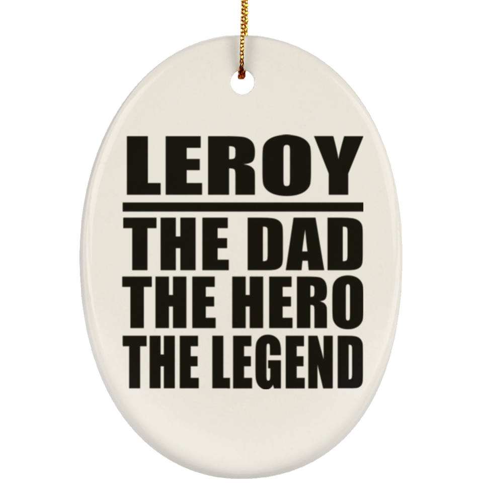 Leroy The Dad The Hero The Legend - Oval Ornament