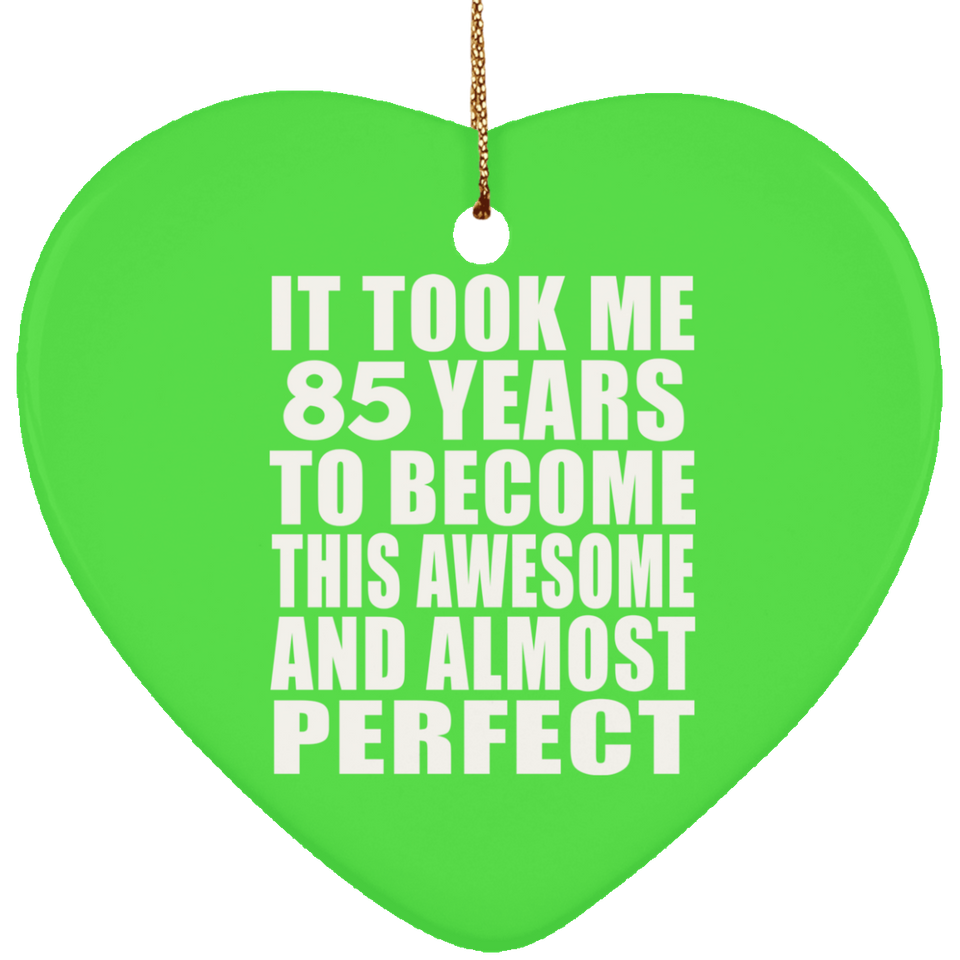 85th Birthday Took 85 Years To Become Awesome & Perfect - Heart Ornament