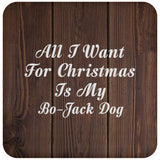 All I Want For Christmas Is My Bo-Jack Dog - Drink Coaster D