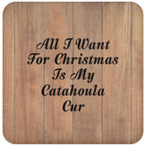 All I Want For Christmas Is My Catahoula Cur - Drink Coaster C