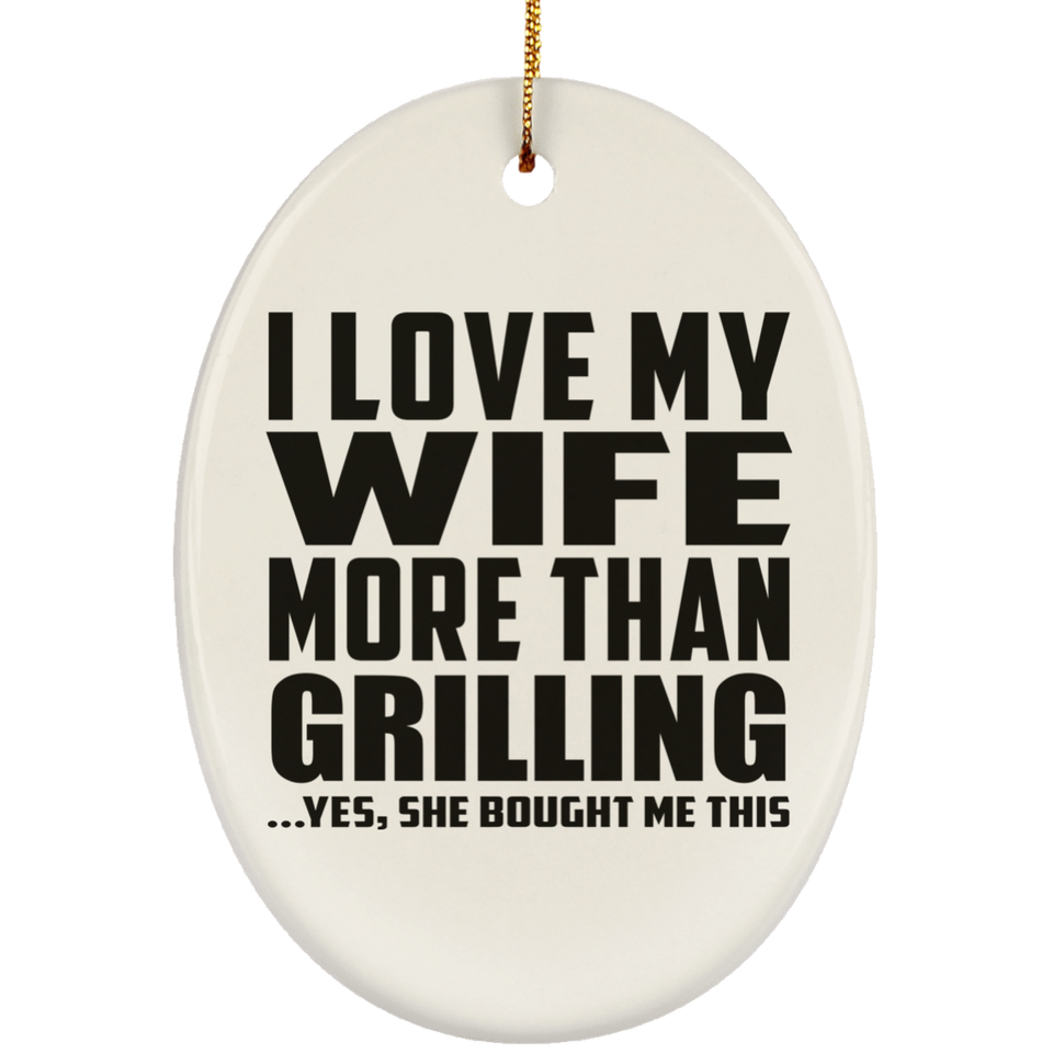 I Love My Wife More Than Grilling - Oval Ornament