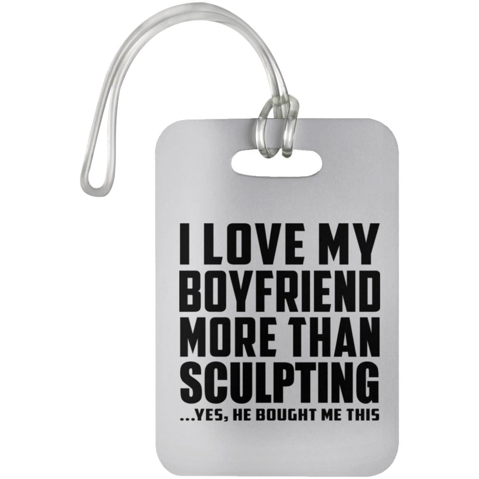 I Love My Boyfriend More Than Sculpting - Luggage Bag Tag