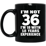 36th Birthday I'm Not 36 I'm 18 With 18 Years Experience - 11oz Coffee Mug Black