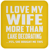 I Love My Wife More Than Cake Decorating - Drink Coaster