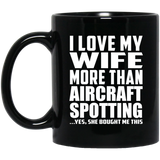 I Love My Wife More Than Aircraft Spotting - 11 Oz Coffee Mug Black