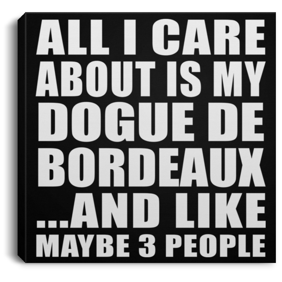 All I Care About Is My Dogue De Bordeaux - Canvas Square