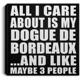 All I Care About Is My Dogue De Bordeaux - Canvas Square