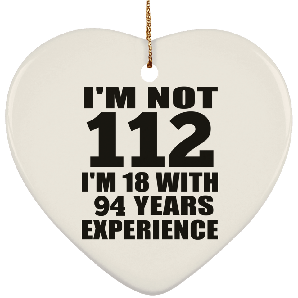 112th Birthday I'm Not 112 I'm 18 With 94 Years Experience - Heart Ornament