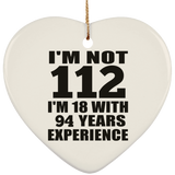 112th Birthday I'm Not 112 I'm 18 With 94 Years Experience - Heart Ornament