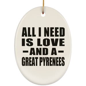 All I Need Is Love And A Great Pyrenees - Oval Ornament