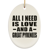 All I Need Is Love And A Great Pyrenees - Oval Ornament