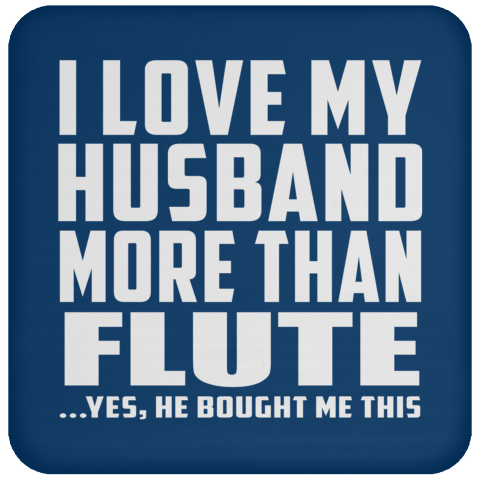I Love My Husband More Than Flute - Drink Coaster