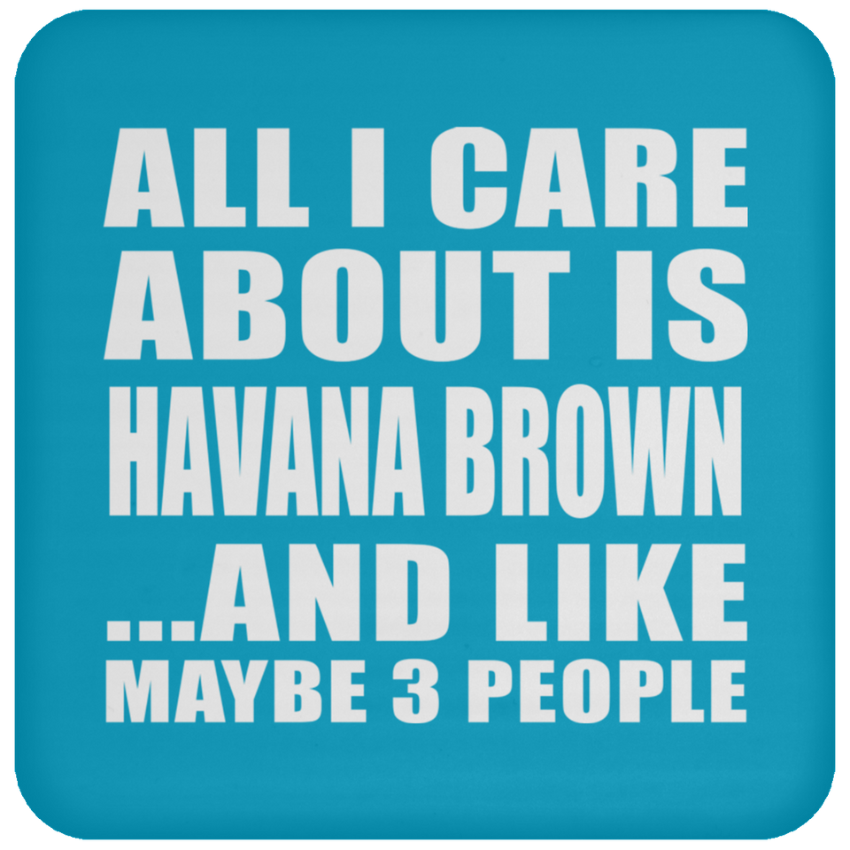 All I Care About Is Havana Brown - Drink Coaster