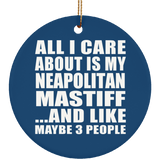 All I Care About Is My Neapolitan Mastiff - Circle Ornament