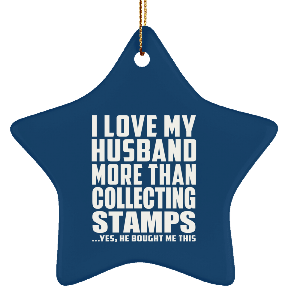 I Love My Husband More Than Collecting Stamps - Star Ornament