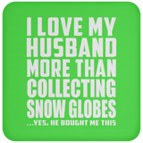 I Love My Husband More Than Collecting Snow Globes - Drink Coaster