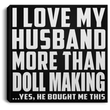 I Love My Husband More Than Doll Making - Canvas Square
