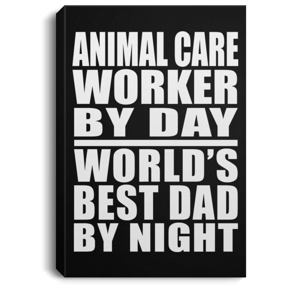 Animal Care Worker By Day World's Best Dad By Night - Canvas Portrait