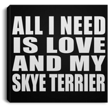 All I Need Is Love And My Skye Terrier - Canvas Square