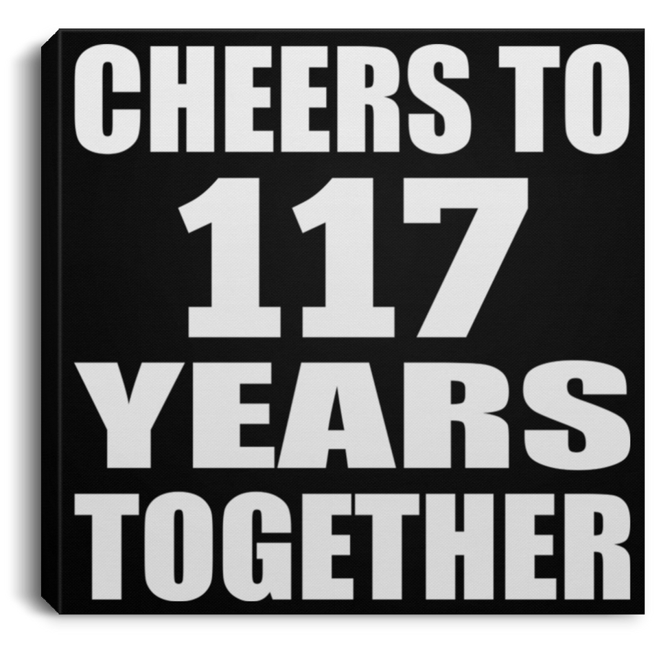 117th Anniversary Cheers To 117 Years Together - Canvas Square