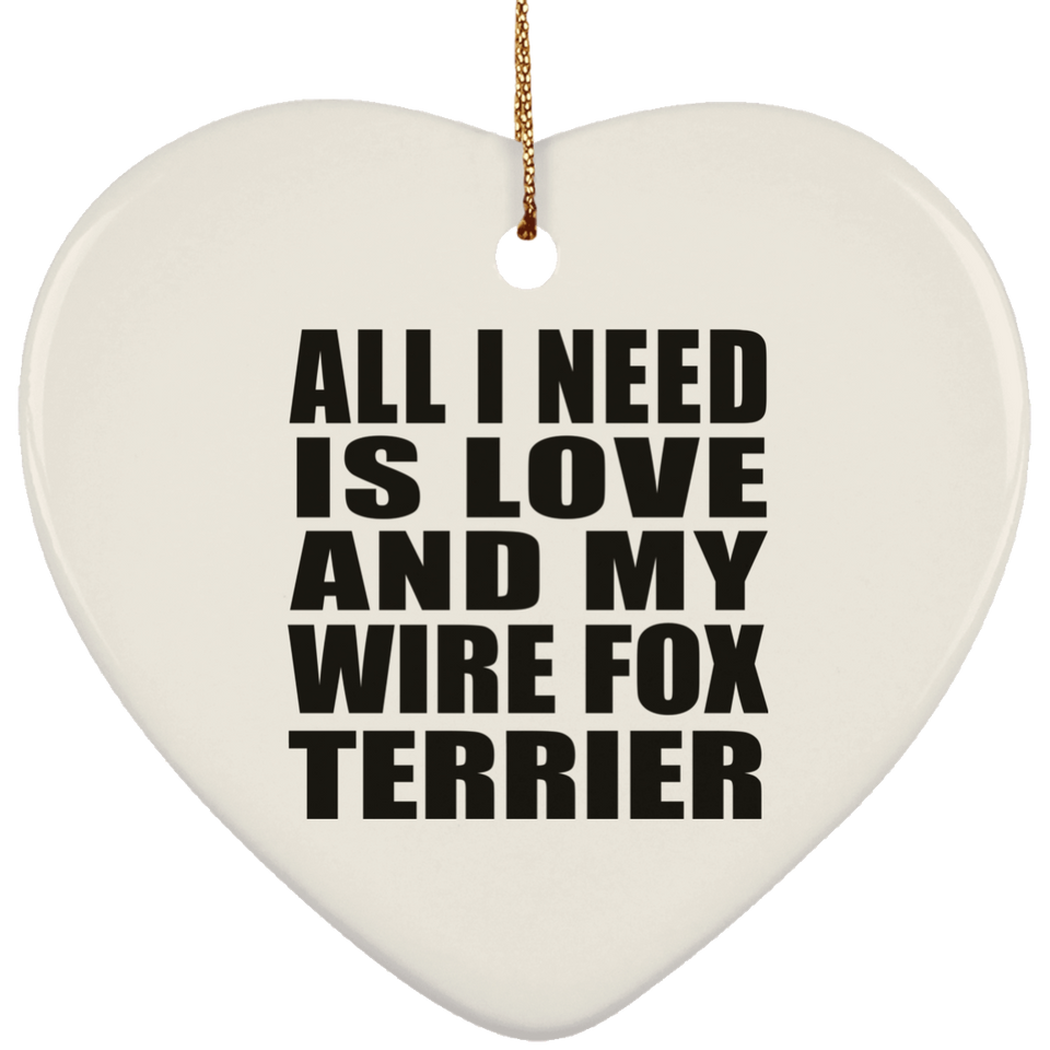 All I Need Is Love And My Wire Fox Terrier - Heart Ornament