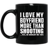 I Love My Boyfriend More Than Shooting - 11 Oz Coffee Mug Black