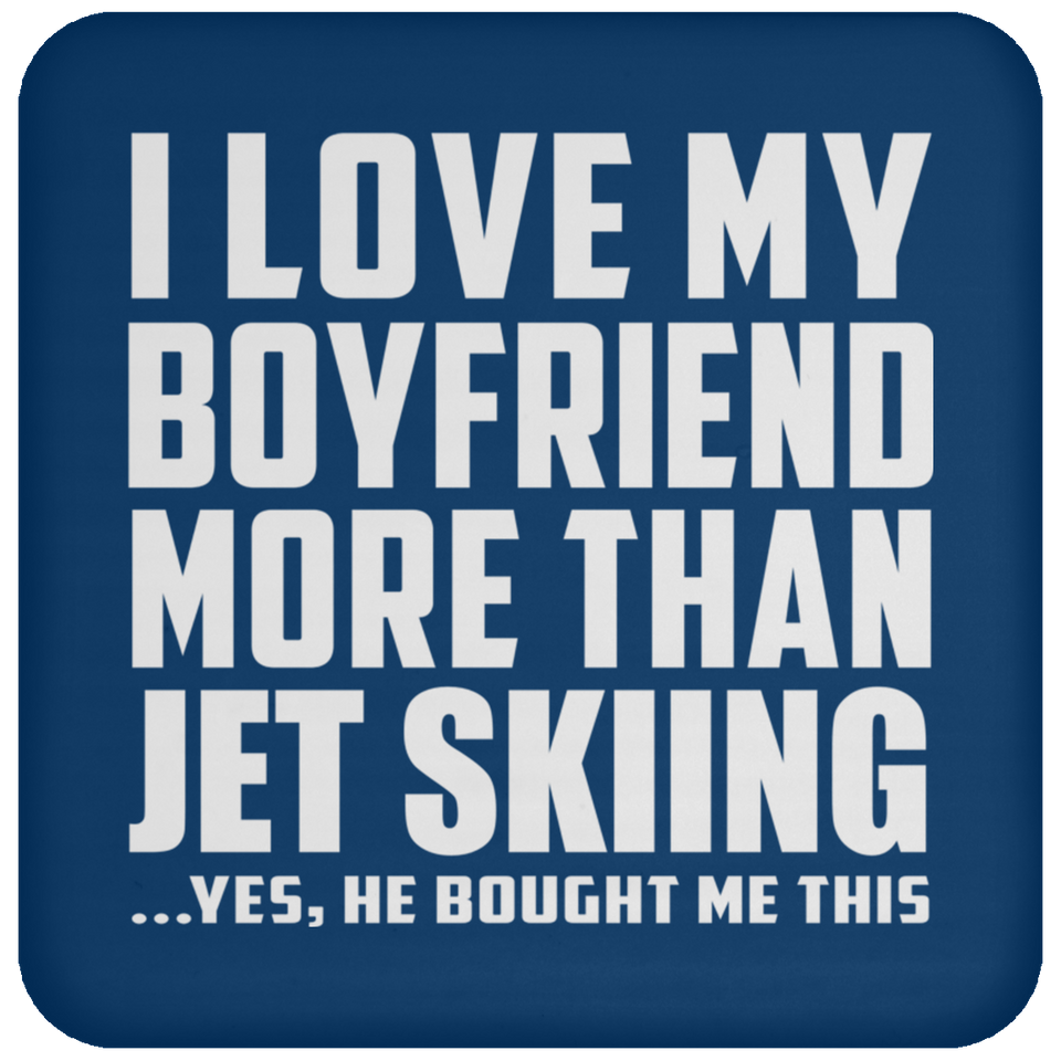 I Love My Boyfriend More Than Jet Skiing - Drink Coaster