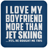 I Love My Boyfriend More Than Jet Skiing - Drink Coaster