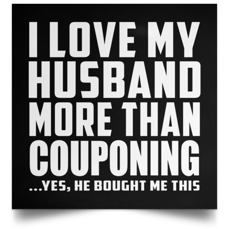 I Love My Husband More Than Couponing - Poster Square