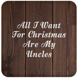 All I Want For Christmas Are My Uncles - Drink Coaster D