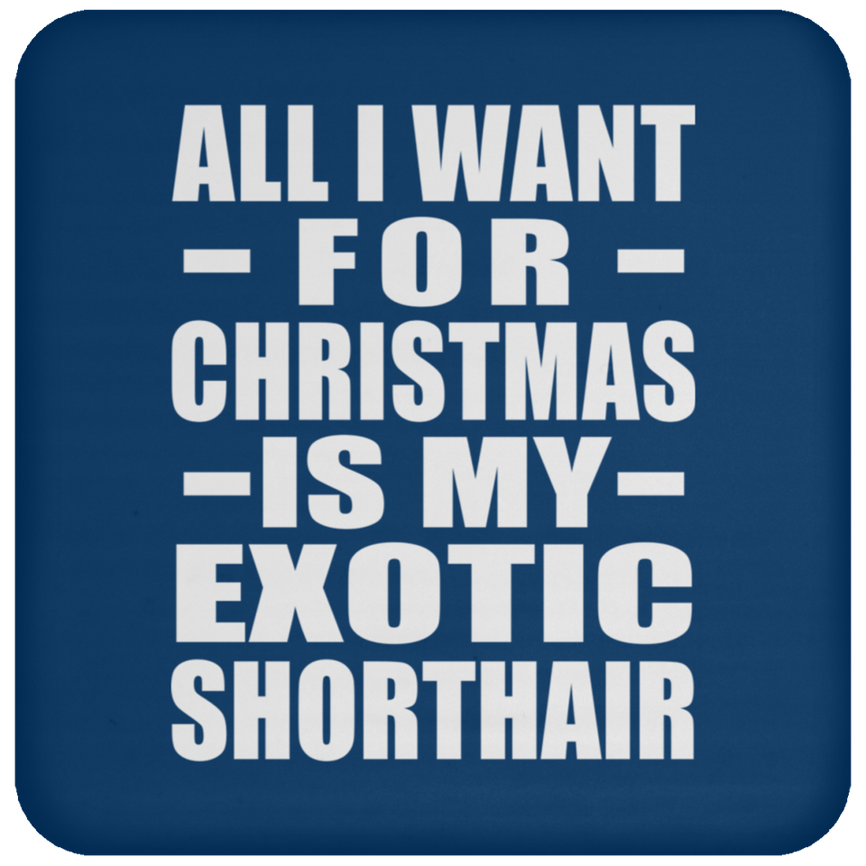 All I Want For Christmas Is My Exotic Shorthair - Coaster