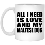 All I Need Is Love And My Maltese Dog - 11 Oz Coffee Mug