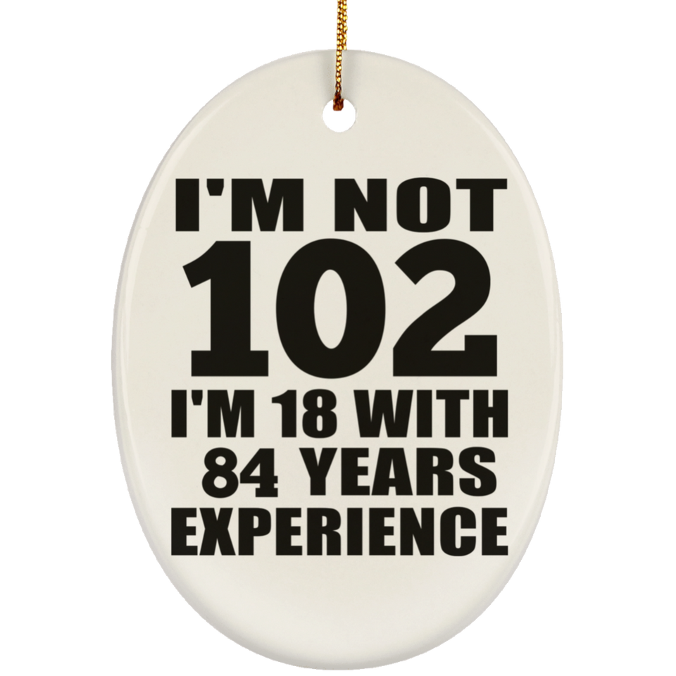 102nd Birthday I'm Not 102 I'm 18 With 84 Years Experience - Oval Ornament