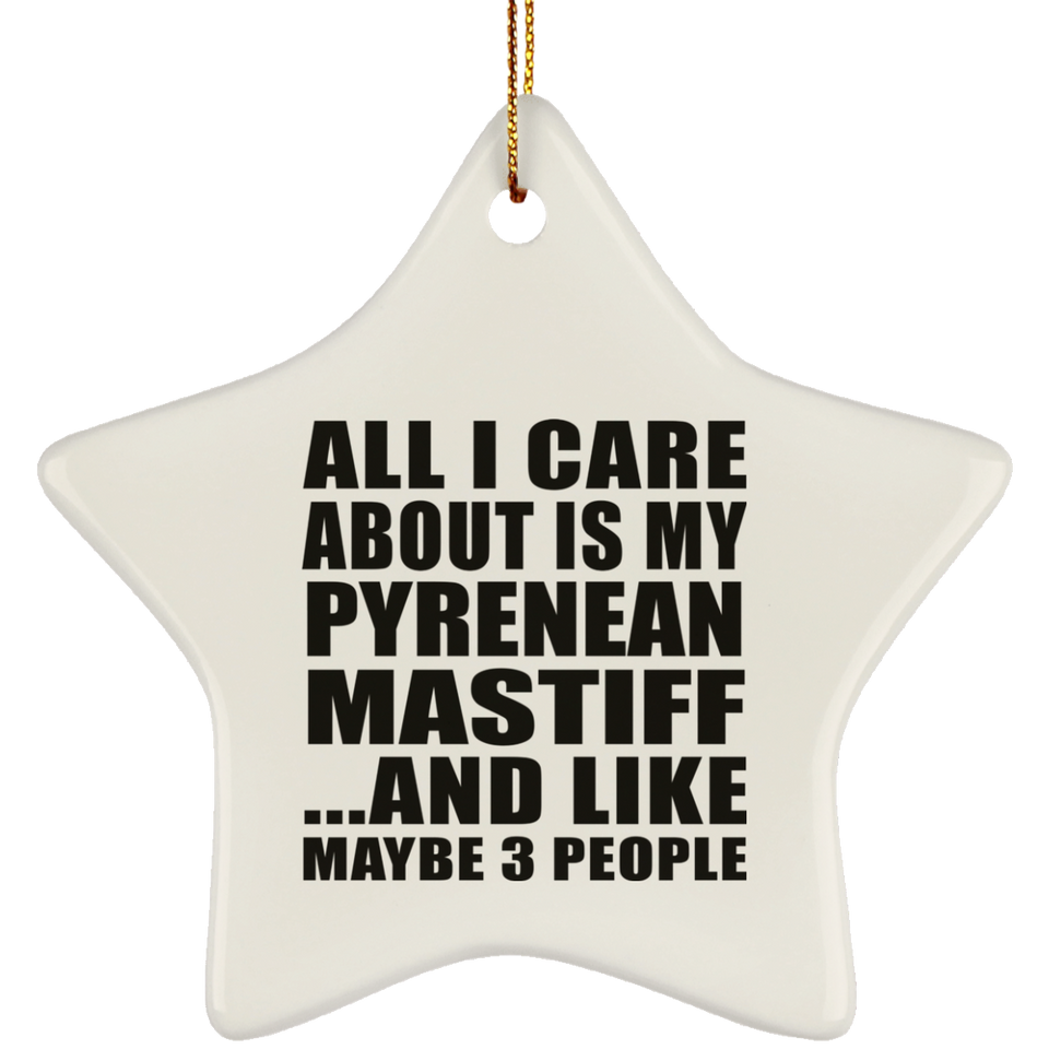 All I Care About Is My Pyrenean Mastiff - Star Ornament